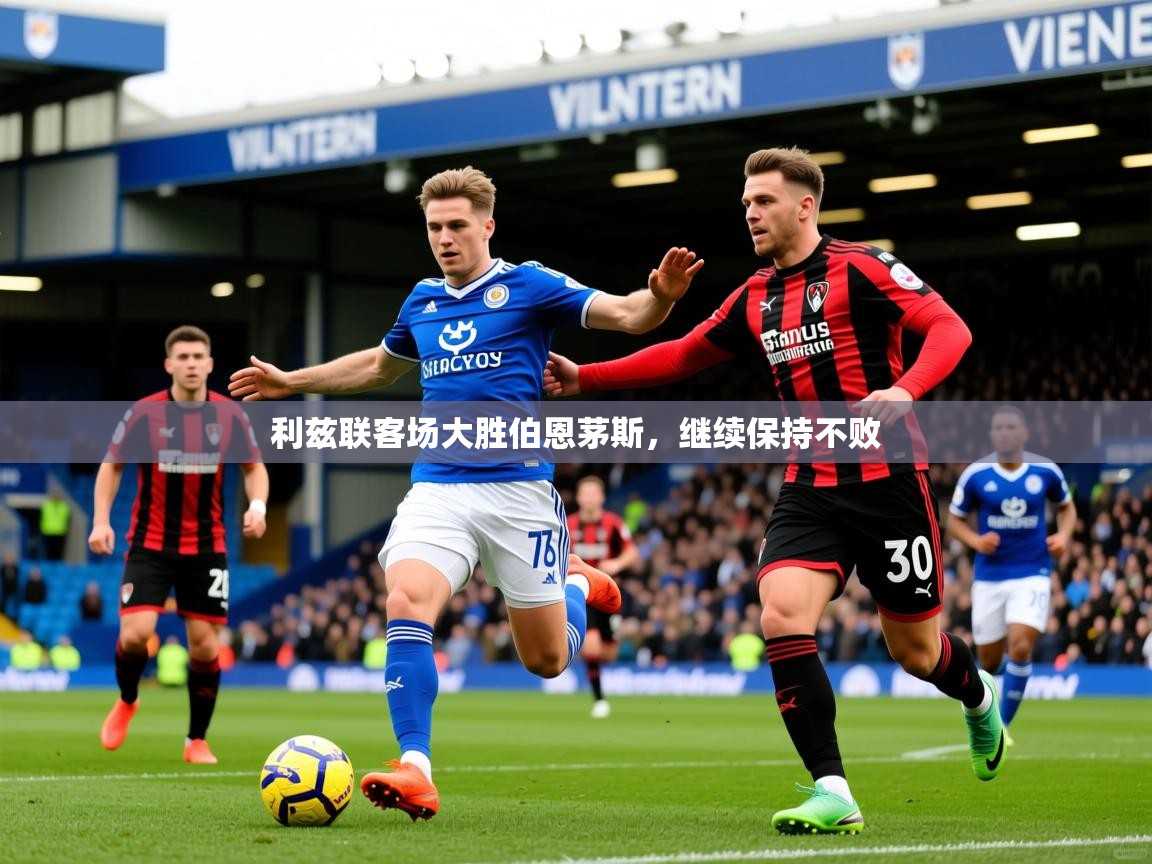 2025开云体育入口手机版利兹联客场大胜伯恩茅斯，继续保持不败