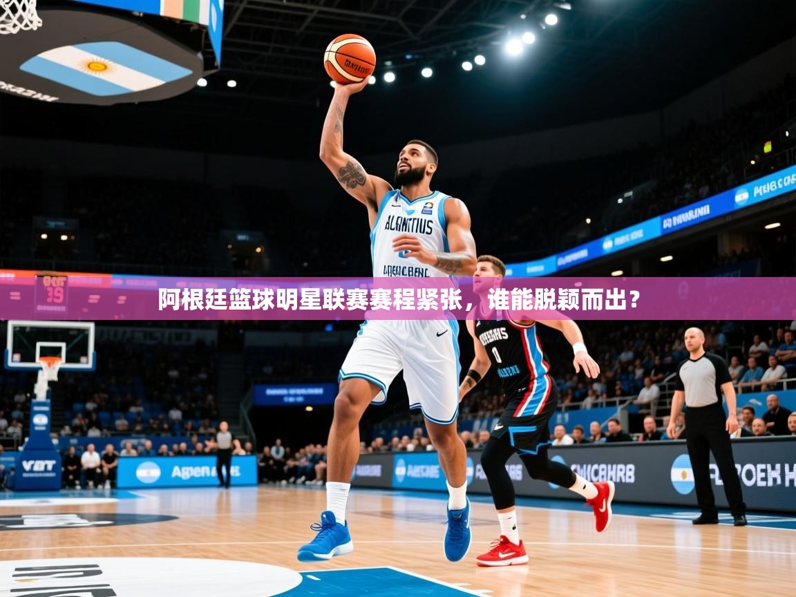 2025开运体育在线入口阿根廷篮球明星联赛赛程紧张,谁能脱颖而出? 第1张