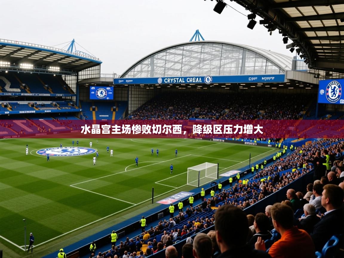 2025开云体育app下载水晶宫主场惨败切尔西，降级区压力增大  第2张