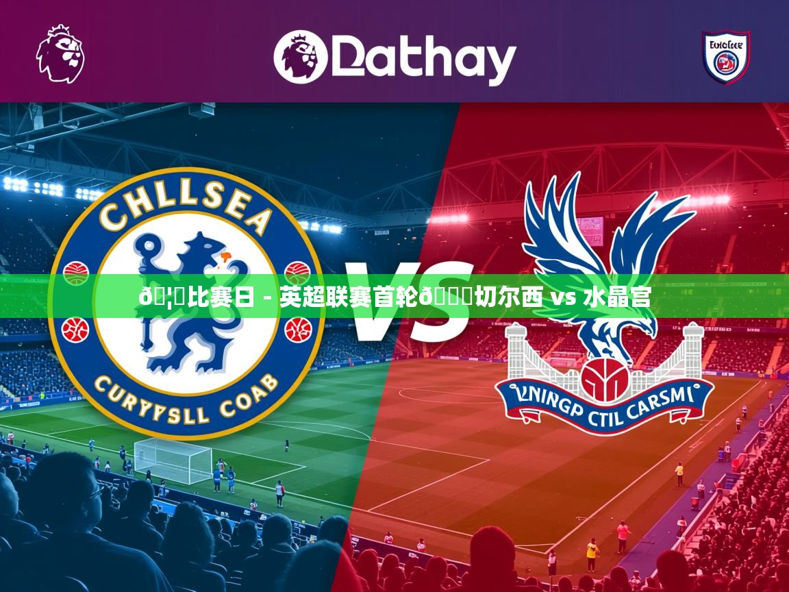 2025开云体育app网页版入口🦅比赛日 - 英超联赛首轮🆚切尔西 vs 水晶宫  第4张