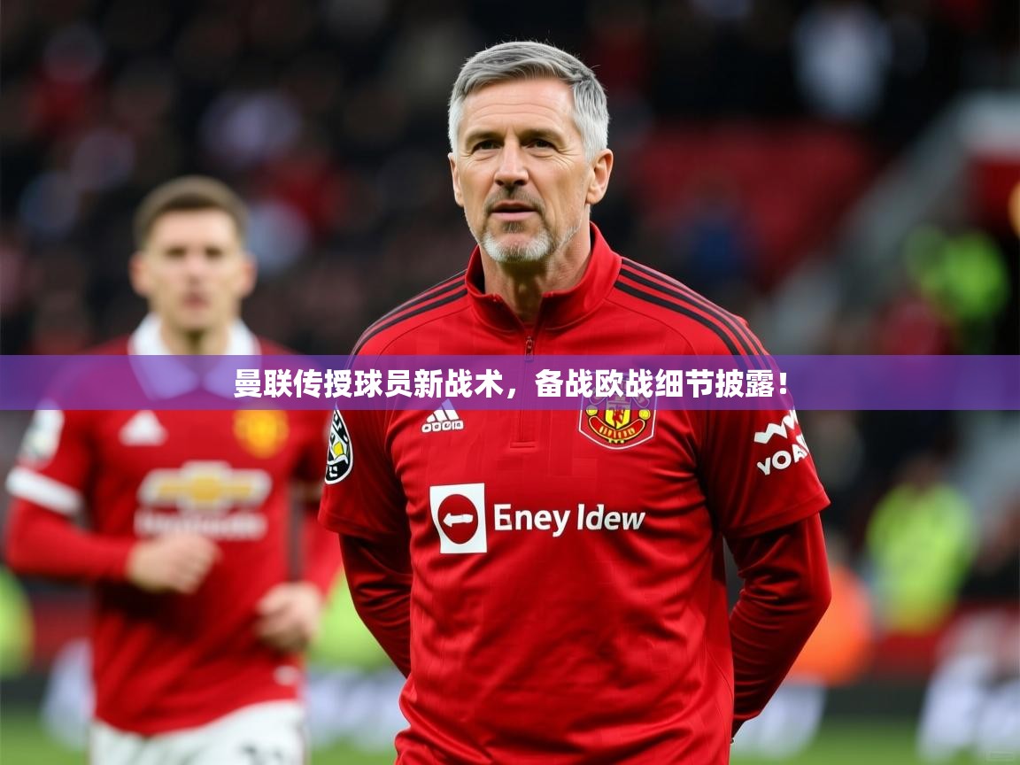 2025开云直播体育在线曼联传授球员新战术，备战欧战细节披露！  第4张