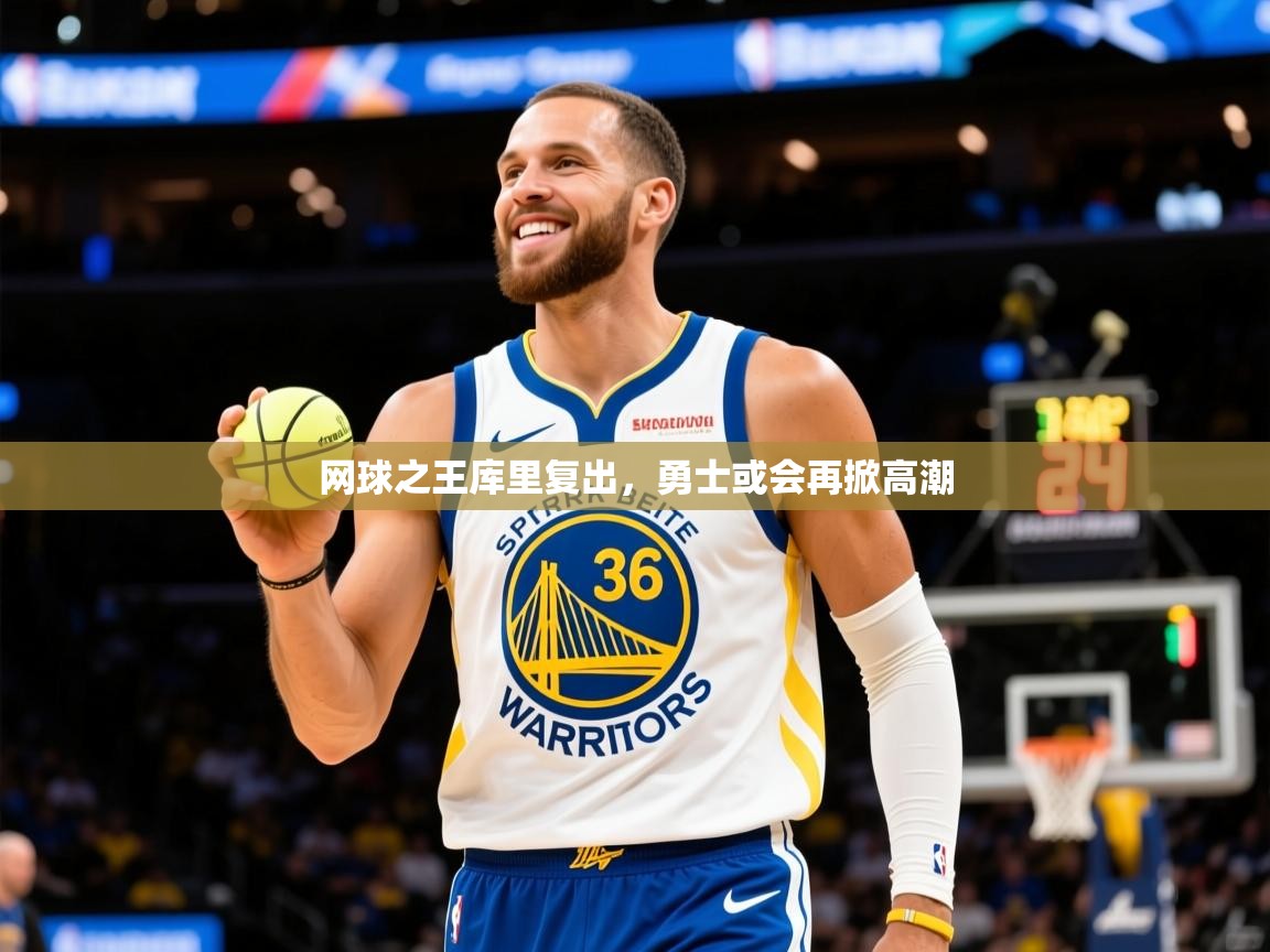 2026开云体育app安装网球之王库里复出，勇士或会再掀高潮  第3张