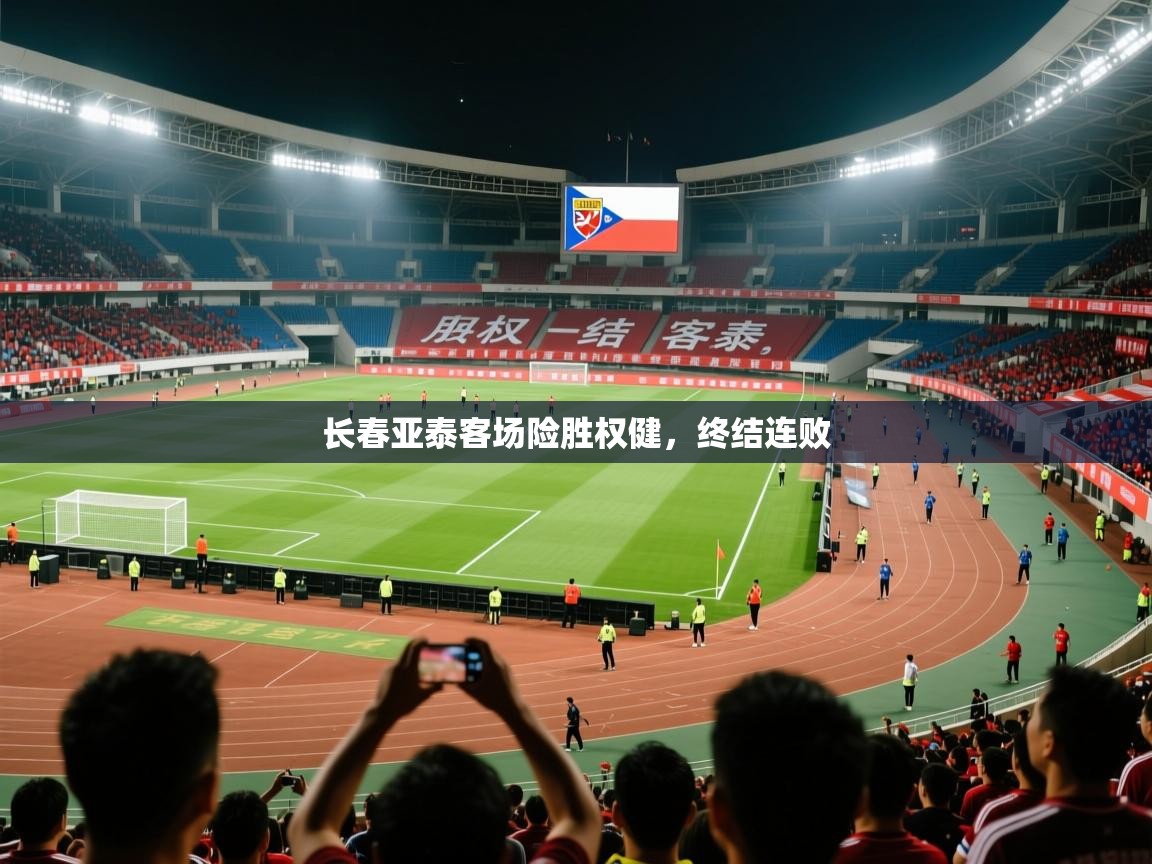 2026开运体育在线下载长春亚泰客场险胜权健，终结连败  第4张